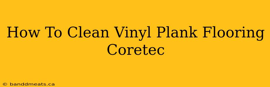 How To Clean Vinyl Plank Flooring Coretec