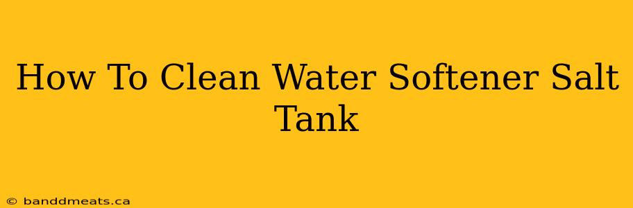 How To Clean Water Softener Salt Tank