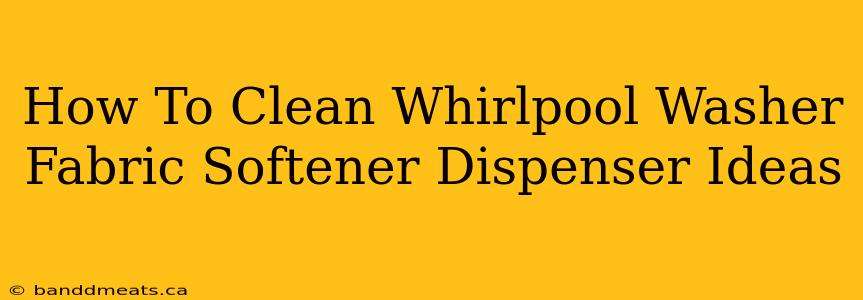 How To Clean Whirlpool Washer Fabric Softener Dispenser Ideas