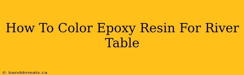 How To Color Epoxy Resin For River Table