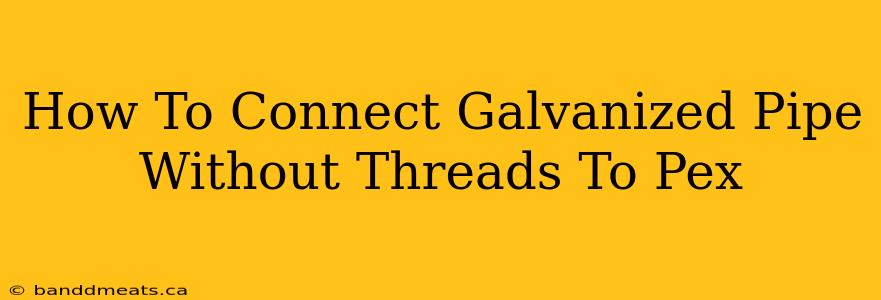 How To Connect Galvanized Pipe Without Threads To Pex