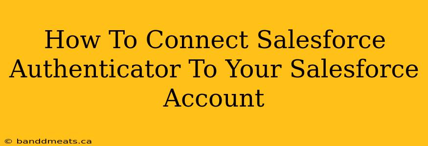 How To Connect Salesforce Authenticator To Your Salesforce Account