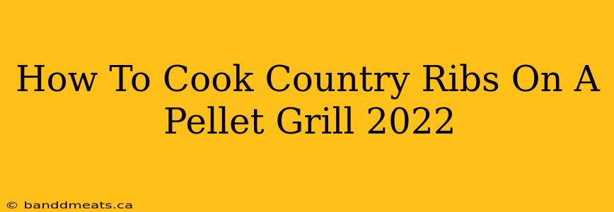 How To Cook Country Ribs On A Pellet Grill 2022