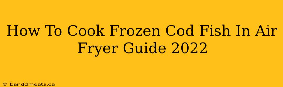 How To Cook Frozen Cod Fish In Air Fryer Guide 2022