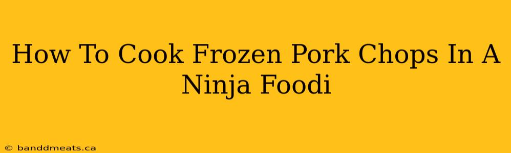 How To Cook Frozen Pork Chops In A Ninja Foodi