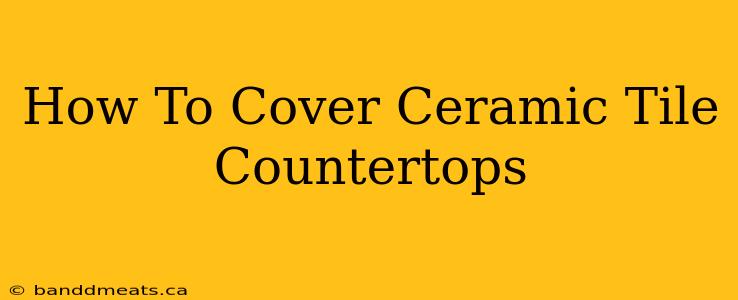 How To Cover Ceramic Tile Countertops