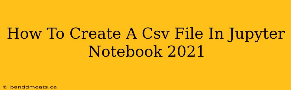 How To Create A Csv File In Jupyter Notebook 2021