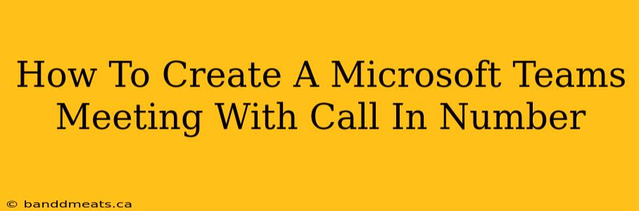 How To Create A Microsoft Teams Meeting With Call In Number