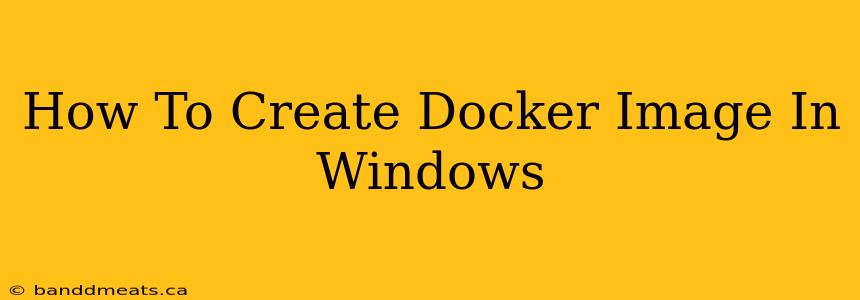 How To Create Docker Image In Windows