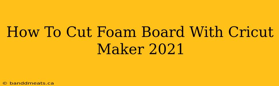 How To Cut Foam Board With Cricut Maker 2021