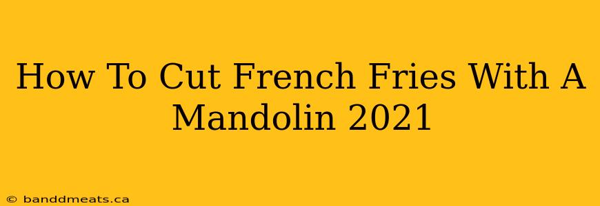 How To Cut French Fries With A Mandolin 2021