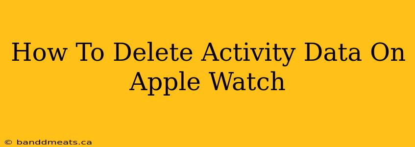 How To Delete Activity Data On Apple Watch