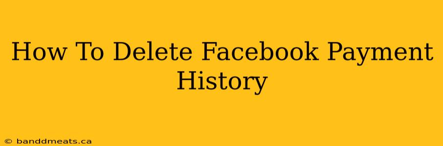 How To Delete Facebook Payment History