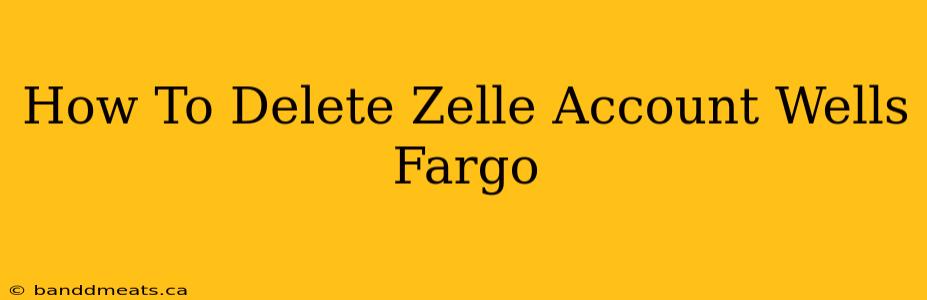 How To Delete Zelle Account Wells Fargo