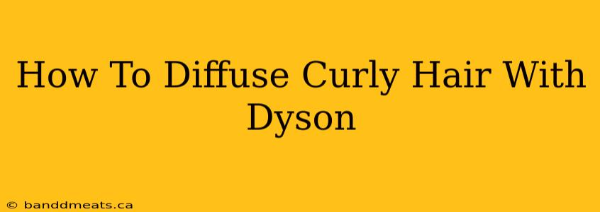 How To Diffuse Curly Hair With Dyson