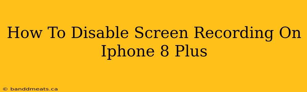 How To Disable Screen Recording On Iphone 8 Plus