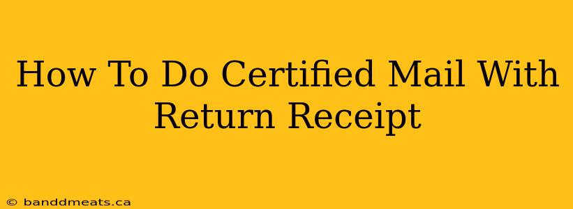 How To Do Certified Mail With Return Receipt