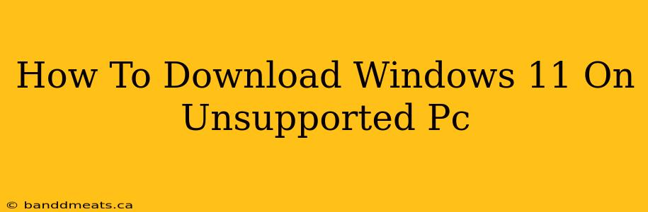 How To Download Windows 11 On Unsupported Pc