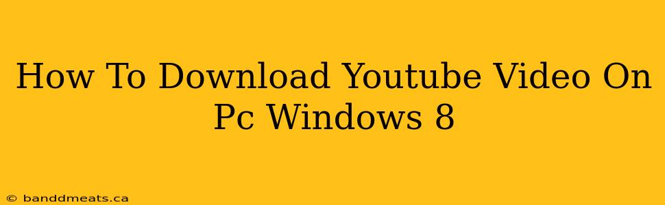 How To Download Youtube Video On Pc Windows 8