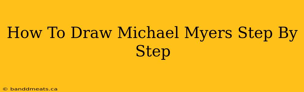 How To Draw Michael Myers Step By Step