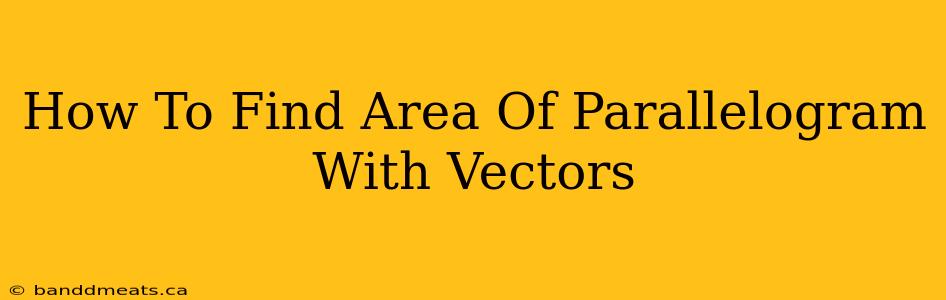 How To Find Area Of Parallelogram With Vectors