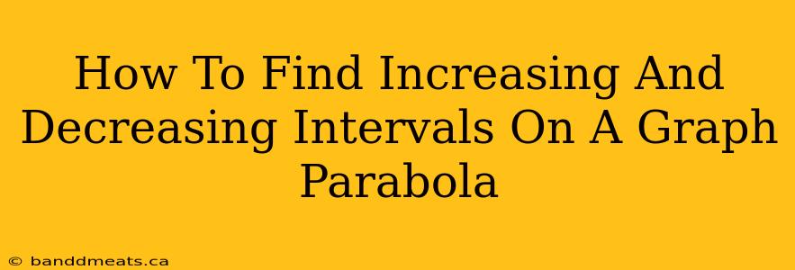 How To Find Increasing And Decreasing Intervals On A Graph Parabola