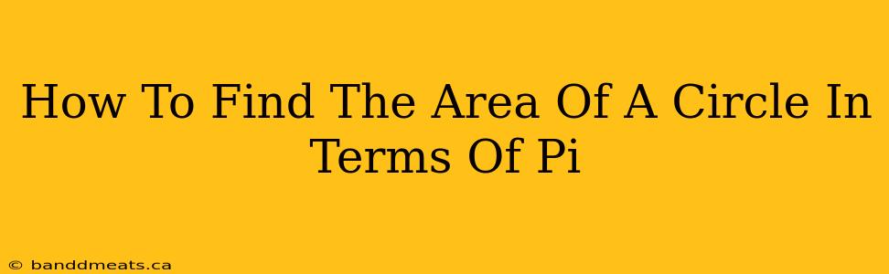 How To Find The Area Of A Circle In Terms Of Pi