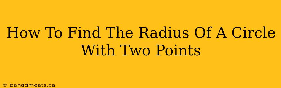 How To Find The Radius Of A Circle With Two Points