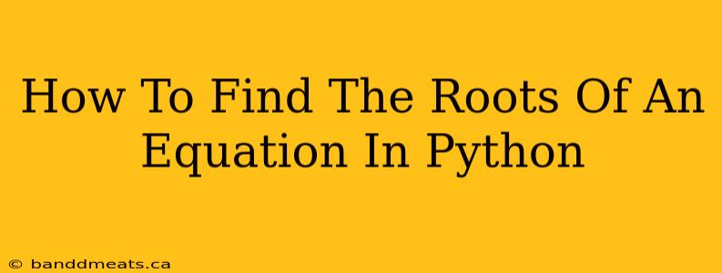 How To Find The Roots Of An Equation In Python