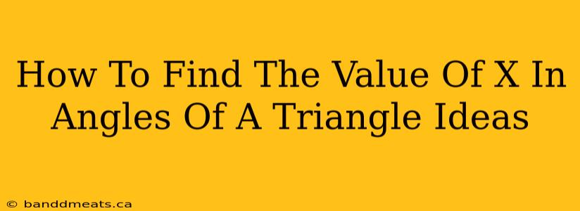 How To Find The Value Of X In Angles Of A Triangle Ideas