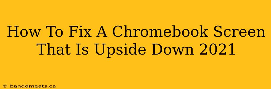 How To Fix A Chromebook Screen That Is Upside Down 2021