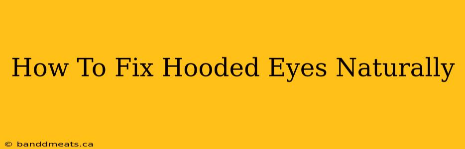 How To Fix Hooded Eyes Naturally