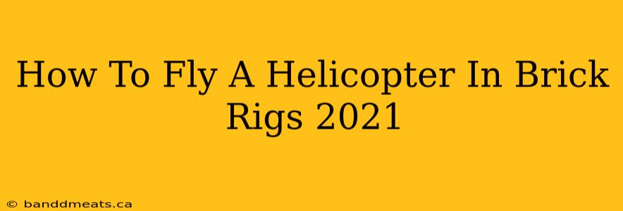 How To Fly A Helicopter In Brick Rigs 2021