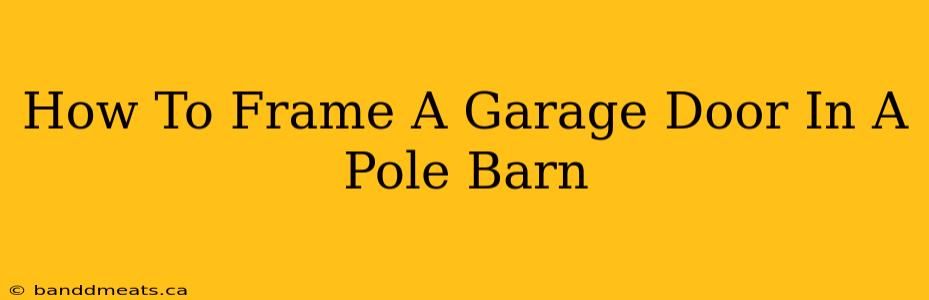 How To Frame A Garage Door In A Pole Barn