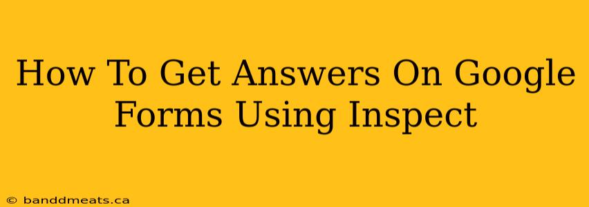 How To Get Answers On Google Forms Using Inspect