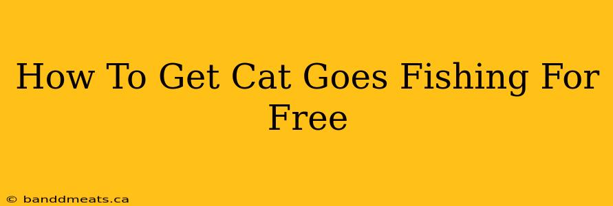 How To Get Cat Goes Fishing For Free