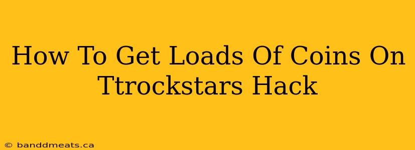 How To Get Loads Of Coins On Ttrockstars Hack