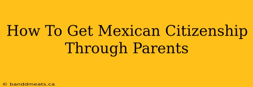 How To Get Mexican Citizenship Through Parents