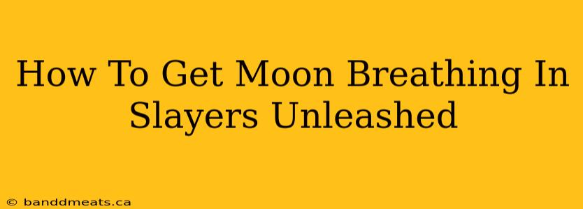 How To Get Moon Breathing In Slayers Unleashed