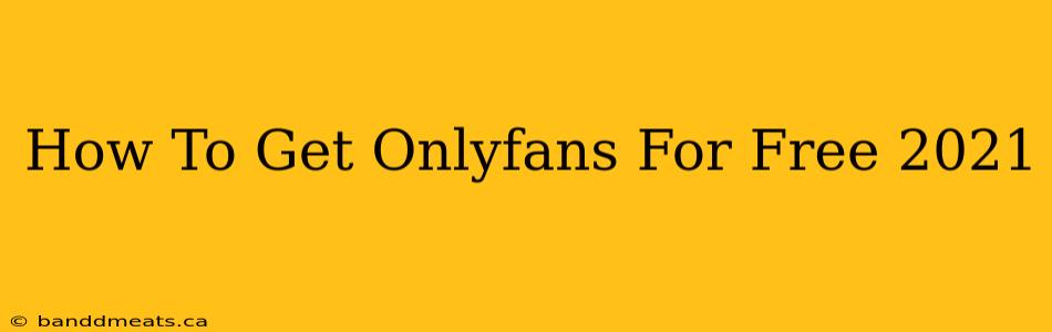 How To Get Onlyfans For Free 2021