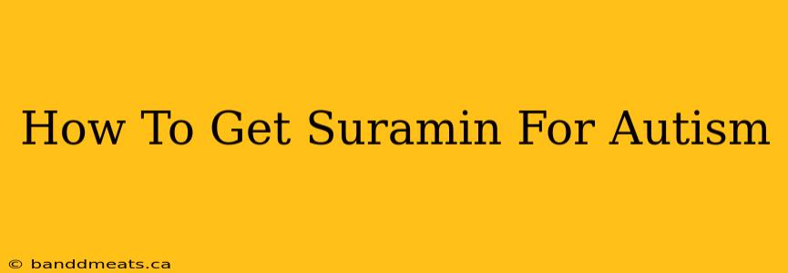 How To Get Suramin For Autism