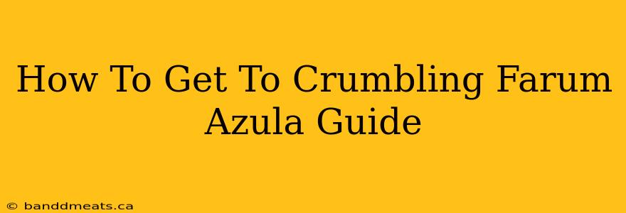 How To Get To Crumbling Farum Azula Guide