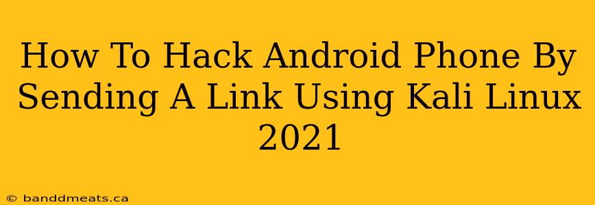 How To Hack Android Phone By Sending A Link Using Kali Linux 2021 