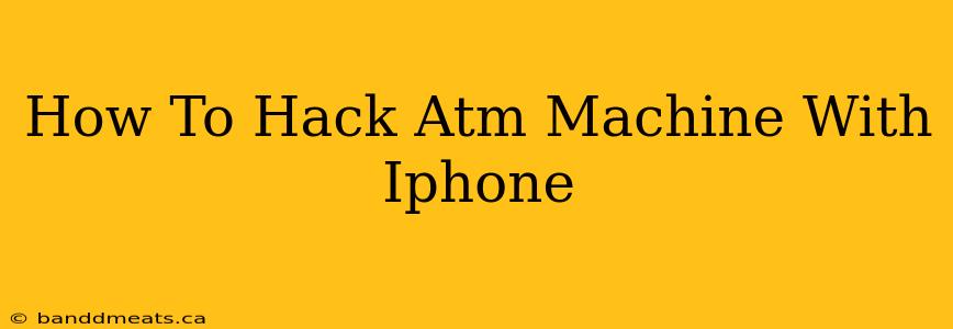 How To Hack Atm Machine With Iphone