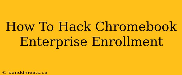 How To Hack Chromebook Enterprise Enrollment