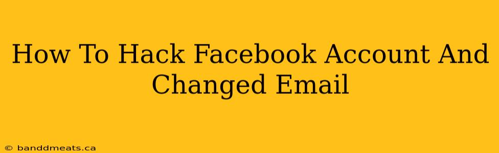 How To Hack Facebook Account And Changed Email