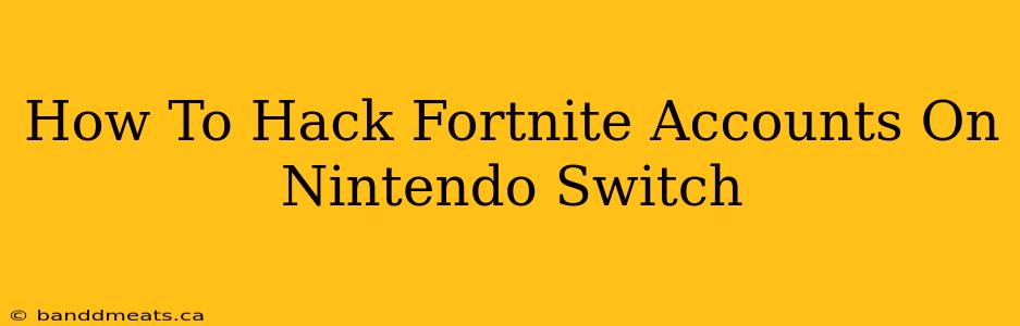 How To Hack Fortnite Accounts On Nintendo Switch