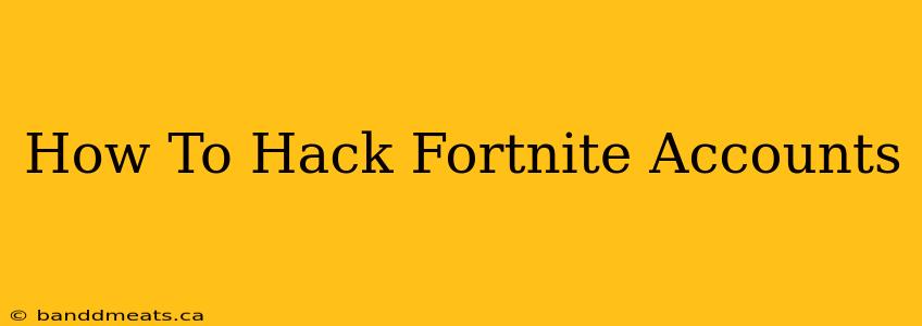 How To Hack Fortnite Accounts