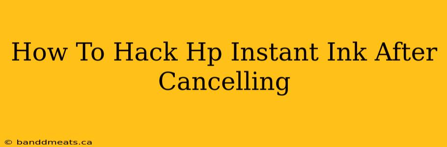 How To Hack Hp Instant Ink After Cancelling