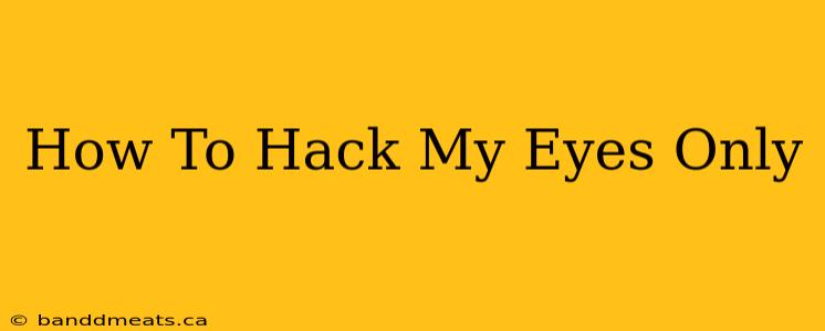 How To Hack My Eyes Only